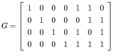 $\displaystyle G = \left[
\begin{array}{rrrrrrr}
1 & 0 & 0 & 0 & 1 & 1 & 0 \\ ...
... 0 & 0 & 1 & 0 & 1 & 0 & 1 \\
0 & 0 & 0 & 1 & 1 & 1 & 1
\end{array} \right]
$