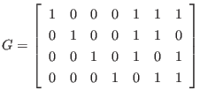 $\displaystyle G = \left[
\begin{array}{rrrrrrr}
1 & 0 & 0 & 0 & 1 & 1 & 1 \\ ...
... 0 & 0 & 1 & 0 & 1 & 0 & 1 \\
0 & 0 & 0 & 1 & 0 & 1 & 1
\end{array} \right]
$
