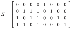 $\displaystyle H
=
\left[
\begin{array}{rrrrrrrr}
0 & 0 & 0 & 0 & 1 & 0 & 0 ...
...1 & 1 & 0 & 0 & 1 & 0 \\
1 & 1 & 0 & 1 & 0 & 0 & 0 & 1
\end{array} \right]
$