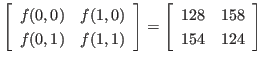 $\displaystyle \left[
\begin{array}{cc}
f(0,0) & f(1,0) \\
f(0,1) & f(1,1)
...
...]
=
\left[
\begin{array}{cc}
128 & 158 \\
154 & 124
\end{array} \right]
$