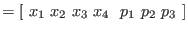 $ =[~ x_1~ x_2~ x_3~ x_4~ ~ p_1~ p_2~ p_3~ ]$