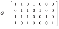 $\displaystyle G
=
\left[
\begin{array}{rrrrrrr}
1 & 1 & 0 & 1 & 0 & 0 & 0 \...
... & 1 & 1 & 0 & 0 & 1 & 0 \\
1 & 0 & 1 & 0 & 0 & 0 & 1
\end{array} \right]
$