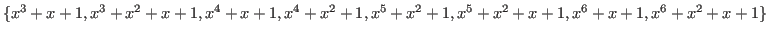$\displaystyle \{ x^3+x+1, x^3+x^2+x+1, x^4+x+1, x^4+x^2+1, x^5+x^2+1, x^5+x^2+x+1, x^6+x+1, x^6+x^2+x+1 \} $