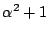 $\displaystyle \alpha^2 +1$