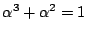 $\displaystyle \alpha^3 + \alpha^2 = 1$