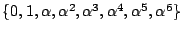 $\{ 0, 1, \alpha, \alpha^2, \alpha^3, \alpha^4, \alpha^5, \alpha^6 \}$