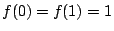 $f(0) = f(1) = 1$