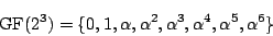 \begin{displaymath}
\mbox{GF}(2^3)
= \{ 0, 1, \alpha, \alpha^2, \alpha^3, \alpha^4, \alpha^5, \alpha^6 \}
\end{displaymath}