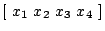 $[~ x_1~ x_2~ x_3~ x_4~ ]$