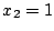 $x_2 = 1$