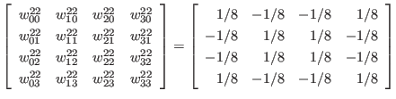 $\displaystyle \left[
\begin{array}{cccc}
w_{00}^{22} & w_{10}^{22} & w_{20}^{...
... -1/8 & 1/8 & 1/8 & -1/8 \\
1/8 & -1/8 & -1/8 & 1/8 \\
\end{array} \right]
$