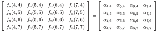 $ \left[
\begin{array}{cccc}
f_n(4,4) & f_n(5,4) & f_n(6,4) & f_n(7,4) \\
f_...
..._{4,7} & \alpha_{5,7} & \alpha_{6,7} & \alpha_{7,7} \\
\end{array} \right]
$