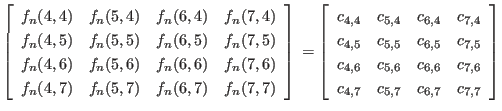 $ \left[
\begin{array}{cccc}
f_n(4,4) & f_n(5,4) & f_n(6,4) & f_n(7,4) \\
f_...
... c_{7,6} \\
c_{4,7} & c_{5,7} & c_{6,7} & c_{7,7} \\
\end{array} \right]
$