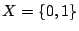 $ X=\left\{0,1\right\}$