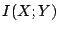 $ I(X;Y)$