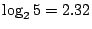 $ \log_2 5 = 2.32$