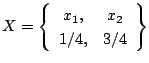 $\displaystyle X=\left\{
\begin{array}{cc}
x_1, & x_2 \\
1/4, & 3/4
\end{array}\right\}
$