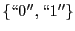 $ \left\{\lq\lq 0'',\lq\lq 1''\right\}$