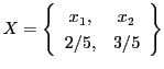 $\displaystyle X=\left\{
\begin{array}{cc}
x_1, & x_2 \\
2/5, & 3/5
\end{array}\right\}
$