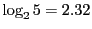 $ \log_2 5 = 2.32$