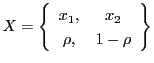 $\displaystyle X=\left\{
\begin{array}{cc}
x_1, & x_2 \\
\rho, & 1- \rho
\end{array}\right\}
$