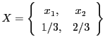 $\displaystyle X=\left\{
\begin{array}{cc}
x_1, & x_2 \\
1/3, & 2/3
\end{array}\right\}
$