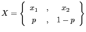 $\displaystyle X
=
\left\{
\begin{array}{ccc}
x_1 &, & x_2 \\
p &, & 1-p
\end{array} \right\}
$
