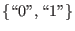 $ \left\{\mbox{\lq\lq 0''},\mbox{\lq\lq 1''}\right\}$