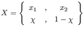 $\displaystyle X
=
\left\{
\begin{array}{ccc}
x_1 &, & x_2 \\
\chi &, & 1-\chi
\end{array} \right\}
$