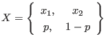 $\displaystyle X = \left\{
\begin{array}{cc}
x_1, & x_2 \\
p, & 1-p
\end{array} \right\}
$