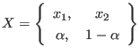 $\displaystyle X = \left\{
\begin{array}{cc}
x_1, & x_2 \\
\alpha , & 1-\alpha
\end{array} \right\}
$