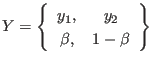$\displaystyle Y = \left\{
\begin{array}{cc}
y_1, & y_2 \\
\beta , & 1-\beta
\end{array} \right\}
$