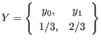 $\displaystyle Y = \left\{
\begin{array}{cc}
y_0, & y_1 \\
1/3, & 2/3
\end{array} \right\}
$