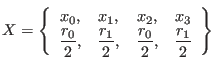 $\displaystyle X = \left\{ \begin{array}{cccc}
x_0, & x_1, & x_2, & x_3 \\
\d...
...\displaystyle\frac{r_0}{2}, & \displaystyle\frac{r_1}{2}
\end{array} \right\} $