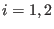 $ i=1,2$