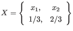 $\displaystyle X = \left\{
\begin{array}{cc}
x_1, & x_2 \\
1/3, & 2/3
\end{array} \right\}
$