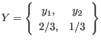 $\displaystyle Y = \left\{
\begin{array}{cc}
y_1, & y_2 \\
2/3, & 1/3
\end{array} \right\}
$